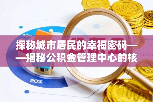 盈江探秘城市居民的幸福密码——揭秘公积金管理中心的核心作用