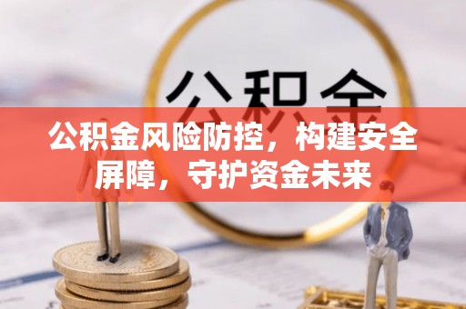 盈江公积金风险防控，构建安全屏障，守护资金未来