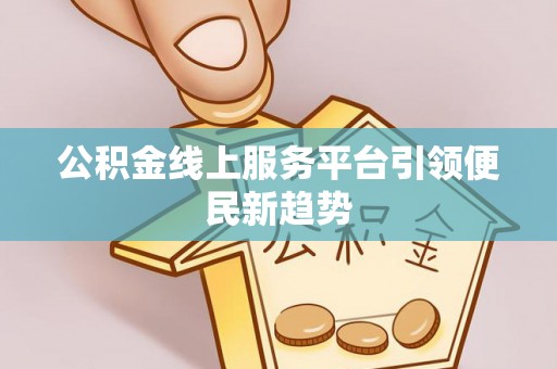 盈江公积金线上服务平台引领便民新趋势