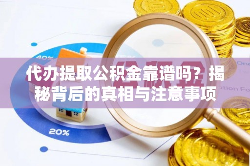 盈江代办提取公积金靠谱吗？揭秘背后的真相与注意事项