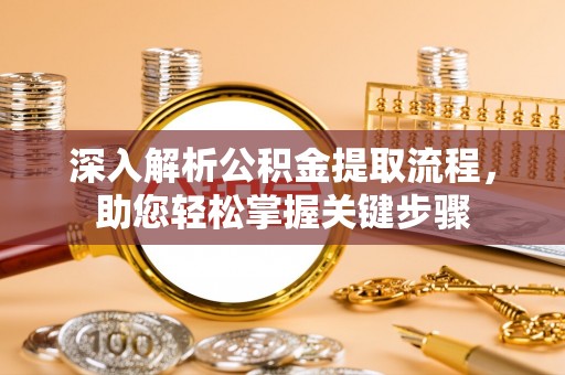 盈江深入解析公积金提取流程，助您轻松掌握关键步骤
