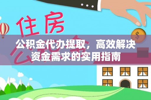 盈江公积金代办提取，高效解决资金需求的实用指南