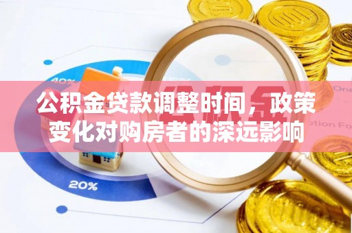 盈江公积金贷款调整时间，政策变化对购房者的深远影响