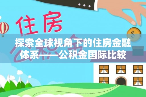 盈江探索全球视角下的住房金融体系——公积金国际比较