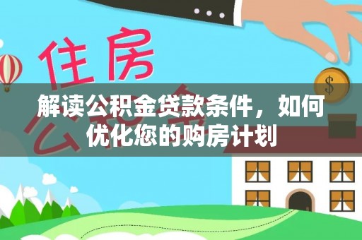 盈江解读公积金贷款条件，如何优化您的购房计划