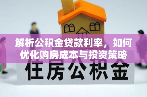 盈江解析公积金贷款利率，如何优化购房成本与投资策略