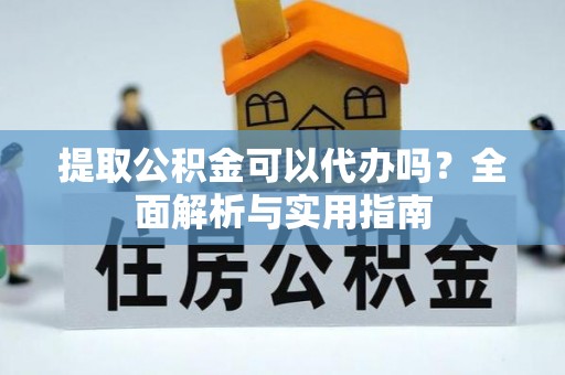 盈江提取公积金可以代办吗？全面解析与实用指南