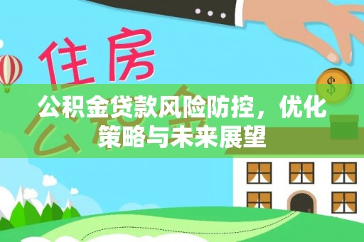 盈江公积金贷款风险防控，优化策略与未来展望