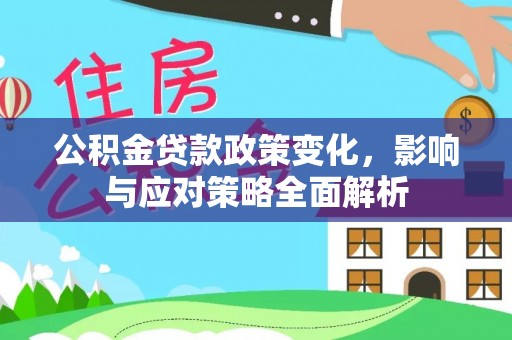 盈江公积金贷款政策变化，影响与应对策略全面解析