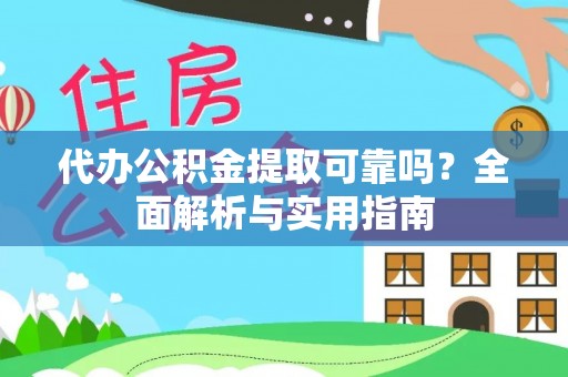 盈江代办公积金提取可靠吗？全面解析与实用指南