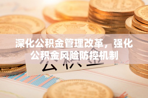 盈江深化公积金管理改革，强化公积金风险防控机制