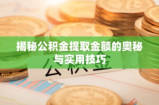 盈江揭秘公积金提取金额的奥秘与实用技巧