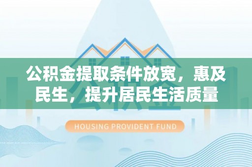 盈江公积金提取条件放宽，惠及民生，提升居民生活质量