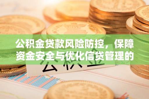 盈江公积金贷款风险防控，保障资金安全与优化信贷管理的关键策略