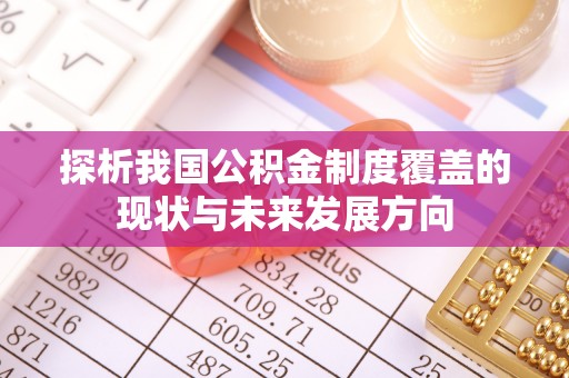 盈江探析我国公积金制度覆盖的现状与未来发展方向