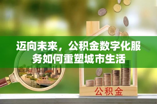 盈江迈向未来，公积金数字化服务如何重塑城市生活