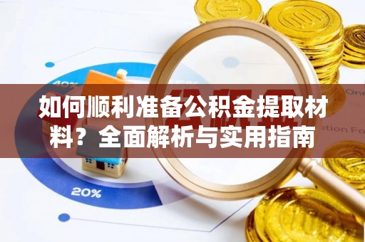 盈江如何顺利准备公积金提取材料？全面解析与实用指南