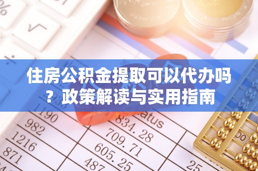 盈江住房公积金提取可以代办吗？政策解读与实用指南