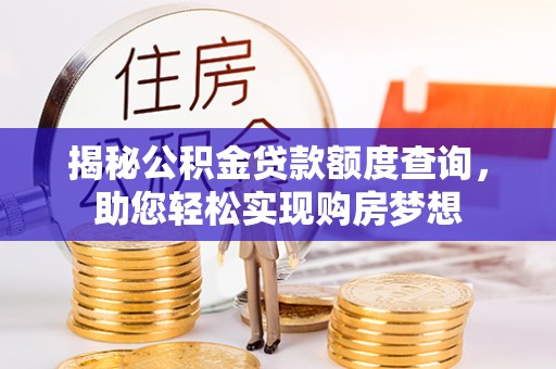 盈江揭秘公积金贷款额度查询，助您轻松实现购房梦想