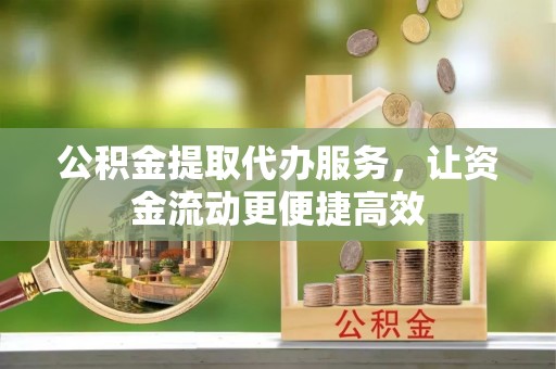 盈江公积金提取代办服务，让资金流动更便捷高效