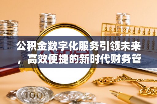 盈江公积金数字化服务引领未来，高效便捷的新时代财务管理