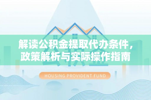 盈江解读公积金提取代办条件，政策解析与实际操作指南