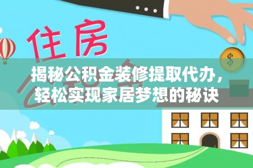 盈江揭秘公积金装修提取代办，轻松实现家居梦想的秘诀