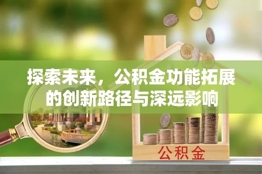 盈江探索未来，公积金功能拓展的创新路径与深远影响