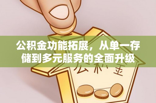 盈江公积金功能拓展，从单一存储到多元服务的全面升级