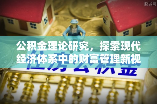 盈江公积金理论研究，探索现代经济体系中的财富管理新视角