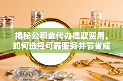 盈江揭秘公积金代办提取费用，如何选择可靠服务并节省成本