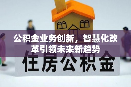 盈江公积金业务创新，智慧化改革引领未来新趋势