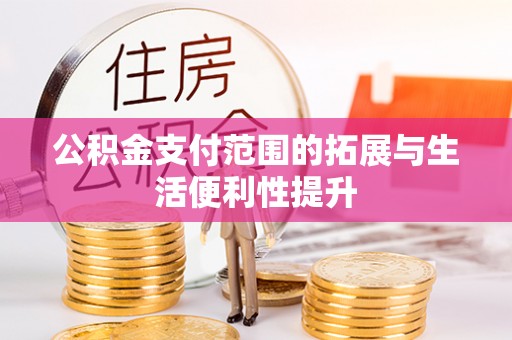 盈江公积金支付范围的拓展与生活便利性提升
