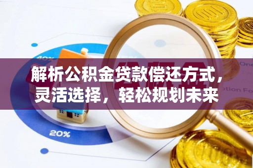 盈江解析公积金贷款偿还方式，灵活选择，轻松规划未来