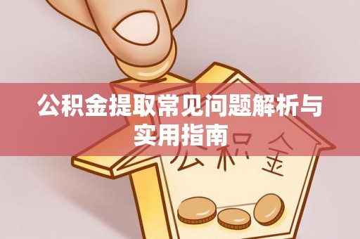 盈江公积金提取常见问题解析与实用指南