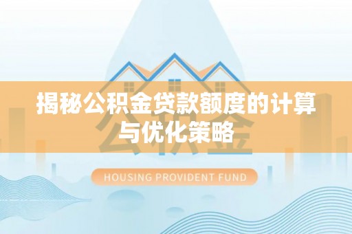 盈江揭秘公积金贷款额度的计算与优化策略