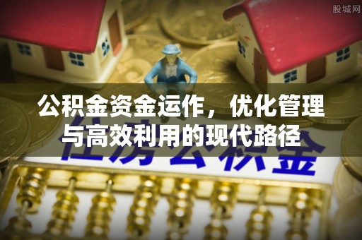 盈江公积金资金运作，优化管理与高效利用的现代路径