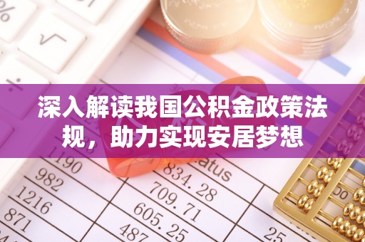 盈江深入解读我国公积金政策法规，助力实现安居梦想