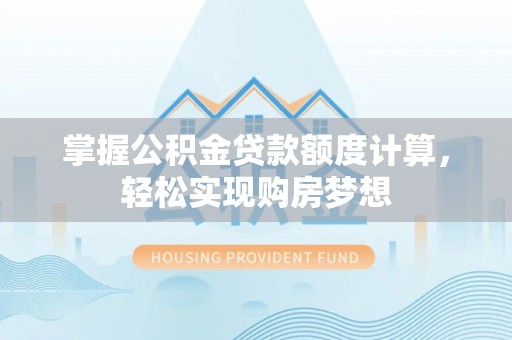 盈江掌握公积金贷款额度计算，轻松实现购房梦想