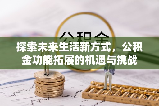 盈江探索未来生活新方式，公积金功能拓展的机遇与挑战