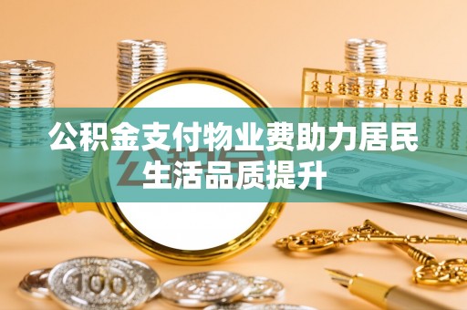 盈江公积金支付物业费助力居民生活品质提升