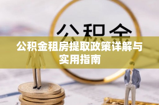 盈江公积金租房提取政策详解与实用指南