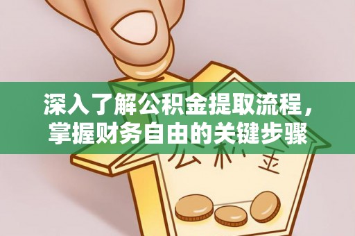 盈江深入了解公积金提取流程，掌握财务自由的关键步骤