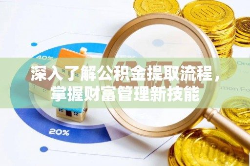 盈江深入了解公积金提取流程，掌握财富管理新技能