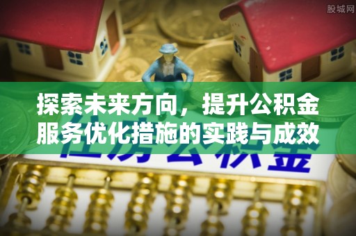 盈江探索未来方向，提升公积金服务优化措施的实践与成效