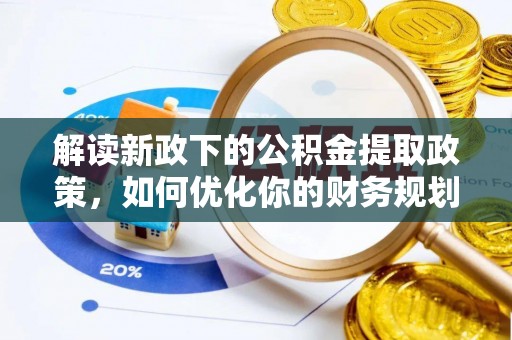 盈江解读新政下的公积金提取政策，如何优化你的财务规划
