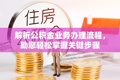 盈江解析公积金业务办理流程，助您轻松掌握关键步骤