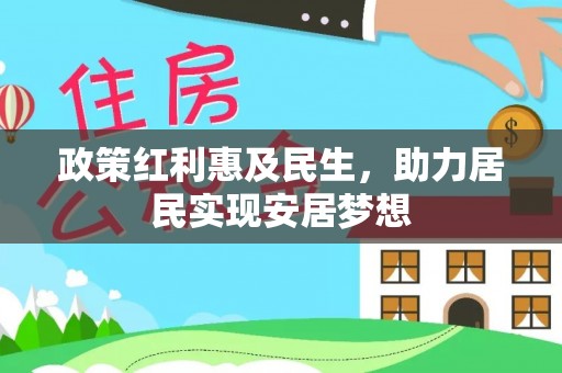盈江政策红利惠及民生，助力居民实现安居梦想
