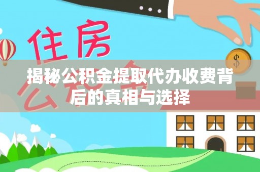 盈江揭秘公积金提取代办收费背后的真相与选择