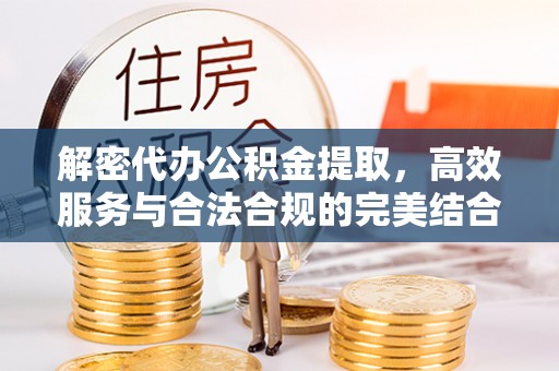 盈江解密代办公积金提取，高效服务与合法合规的完美结合